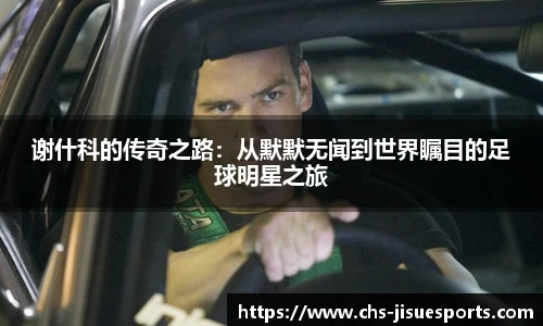 谢什科的传奇之路：从默默无闻到世界瞩目的足球明星之旅