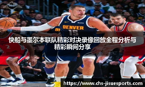 快船与墨尔本联队精彩对决录像回放全程分析与精彩瞬间分享